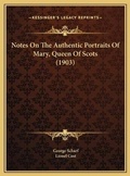 Cover: Notes On The Authentic Portraits Of Mary, Queen Of Scots (1903) - Kessinger Publishing