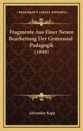 Cover: Fragmente Aus Einer Neuen Bearbeitung Der Gymnasial-Padagogik (1848) - Kessinger Publishing