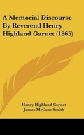 Cover: A Memorial Discourse by Reverend Henry Highland Garnet (1865) - Kessinger Publishing