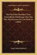 Cover: Wer Sind Die Mystiker? Eine Gruendliche Belehrung Uber Das Was Mysticismus Ist Und Nicht Ist (1842) - Kessinger Publishing