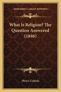 Enlarge image Cover: What Is Religion? The Question Answered (1846) - Kessinger Publishing