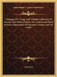 Abbildung von: Catalogue Of A Large And Valuable Collection Of Ancient And Modern Books, New And Second Hand In Every Department Of Literature, Science And Art (1848) - Kessinger Publishing