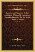 Cover: Sermon And Addresses At The Installation Of Jacob M. Manning, As Associate Pastor Of The Old South Church In Boston (1857) - Kessinger Publishing