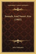 Cover: Sounds And Sweet Airs (1905) - Kessinger Publishing