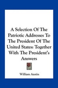Cover: A Selection Of The Patriotic Addresses To The President Of The United States - Kessinger Publishing