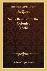 Enlarge image Cover: Six Letters From The Colonies (1886) - Kessinger Publishing