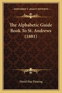 Enlarge image Cover: The Alphabetic Guide Book To St. Andrews (1881) - Kessinger Publishing