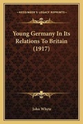 Cover: Young Germany In Its Relations To Britain (1917) - Kessinger Publishing