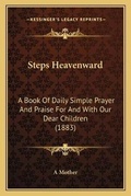 Cover: Steps Heavenward - Kessinger Publishing
