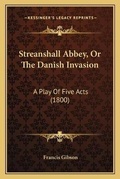 Cover: Streanshall Abbey, Or The Danish Invasion - Kessinger Publishing