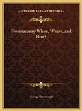 Cover: Freemasonry When, Where, and How? - Kessinger Publishing