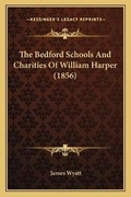 Cover: The Bedford Schools And Charities Of William Harper (1856) - Kessinger Publishing