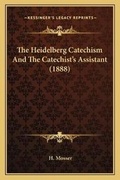 Cover: The Heidelberg Catechism And The Catechist's Assistant (1888) - Kessinger Publishing