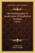 Cover: The Autobiography Of Joseph Lister, Of Bradford In Yorkshire (1842) - Kessinger Publishing