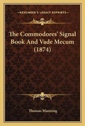 Cover: The Commodores' Signal Book And Vade Mecum (1874) - Kessinger Publishing