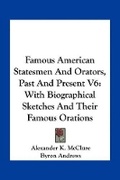 Cover: Famous American Statesmen And Orators, Past And Present V6 - Kessinger Publishing