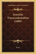 Cover: Scientific Transcendentalism (1880) - Kessinger Publishing