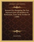 Cover: Reasons For Abrogating The Test Imposed Upon All Members Of Parliament, Anno 1678, October 30 (1688) - Kessinger Publishing