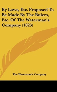 Abbildung von: By Laws, Etc. Proposed to Be Made by the Rulers, Etc. of the Waterman's Company (1823) - Kessinger Publishing