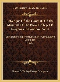 Abbildung von: Catalogue Of The Contents Of The Museum Of The Royal College Of Surgeons In London, Part 3 - Kessinger Publishing