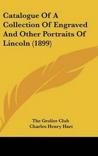 Abbildung von: Catalogue of a Collection of Engraved and Other Portraits of Lincoln (1899) - Kessinger Publishing