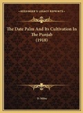 Cover: The Date Palm And Its Cultivation In The Punjab (1918) - Kessinger Publishing