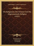 Cover: Die Religionen Des Orients Und Die Altgermanische Religion (1913) - Kessinger Publishing