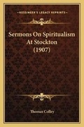 Cover: Sermons On Spiritualism At Stockton (1907) - Kessinger Publishing