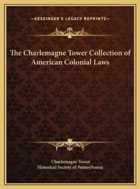 Abbildung von: The Charlemagne Tower Collection of American Colonial Laws - Kessinger Publishing