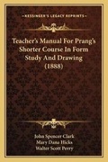 Cover: Teacher's Manual For Prang's Shorter Course In Form Study And Drawing (1888) - Kessinger Publishing