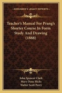 Enlarge image Cover: Teacher's Manual For Prang's Shorter Course In Form Study And Drawing (1888) - Kessinger Publishing