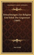 Cover: Betrachtungen Zur Religion Und Ethik Der Gegenwart (1869) - Kessinger Publishing