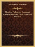 Cover: Mosaical Philosophy Grounded Upon the Essential Truth Or Eternal Sapience - Kessinger Publishing