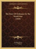 Cover: The Story Of Ordnance In The World War (1920) - Kessinger Publishing