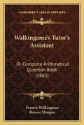 Cover: Walkingame's Tutor's Assistant - Kessinger Publishing