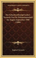 Cover: Der Schachwettkampf Lasker-Tarrasch Um Die Weltmeisterschaft Im August-September 1908 (1908) - Kessinger Publishing