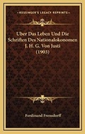 Cover: Uber Das Leben Und Die Schriften Des Nationalokonomen J. H. G. Von Justi (1903) - Kessinger Publishing