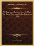 Cover: Die Deutschen Bucherzeichen Ex Libris Von Ihrem Ursprunge Bis Zur Gegenwart (1890) - Kessinger Publishing