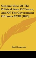 Cover: General View of the Political State of France, and of the Government of Louis XVIII (1815) - Kessinger Publishing