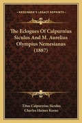 Cover: The Eclogues Of Calpurnius Siculus And M. Aurelius Olympius Nemesianus (1887) - Kessinger Publishing