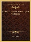 Cover: World Revolution Or the Plot Against Civilization - Kessinger Publishing