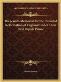 Cover: The Jesuit's Memorial for the Intended Reformation of England Under Their First Popish Prince - Kessinger Publishing