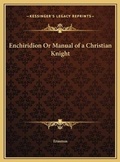 Cover: Enchiridion Or Manual of a Christian Knight - Kessinger Publishing
