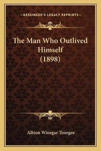 Enlarge image Cover: The Man Who Outlived Himself (1898) - Kessinger Publishing