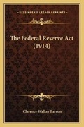 Cover: The Federal Reserve Act (1914) - Kessinger Publishing