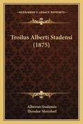 Cover: Troilus Alberti Stadensi (1875) - Kessinger Publishing