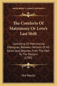 Enlarge image Cover: The Comforts Of Matrimony Or Love's Last Shift - Kessinger Publishing