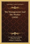 Cover: The Management And The Worker (1920) - Kessinger Publishing