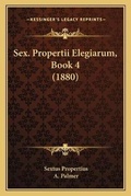 Cover: Sex. Propertii Elegiarum, Book 4 (1880) - Kessinger Publishing