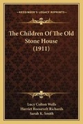 Cover: The Children Of The Old Stone House (1911) - Kessinger Publishing